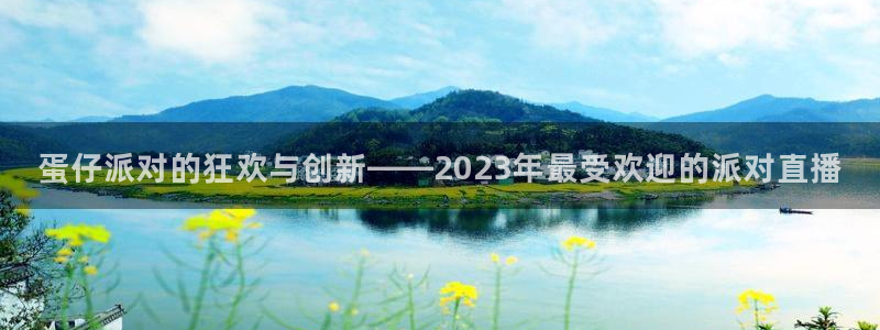 51视频在线直播nba：蛋仔派对的狂欢与创新——2023年最受欢迎的派对直播