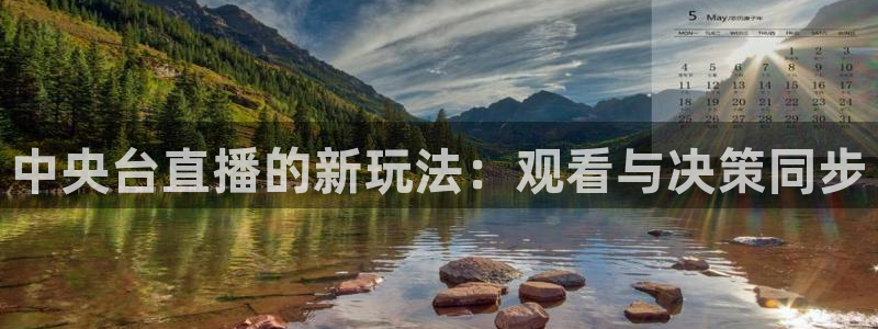 51视频在线直播nba：中央台直播的新玩法：观看与决策同步